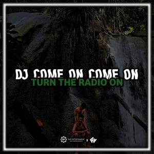 DJ COME ON COME ON TURN THE RADIO ON