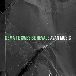 Dema Te Xwes Be Hevale