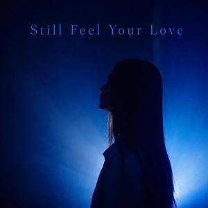 STILL FEEL YOUR LOVE