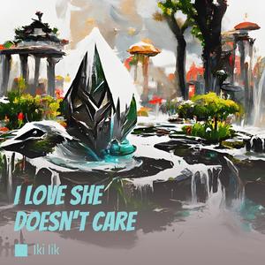 I Love She Doesn't Care