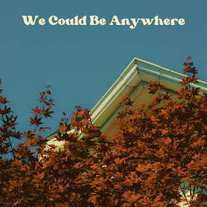 We Could Be Anywhere