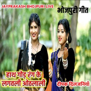 भोजपुरी गीत हाथ गोड़ रंग के लगवली ओठलाली दीपक दिलजनियाँ