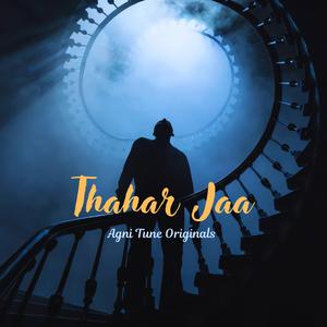 Thahar Jaa..