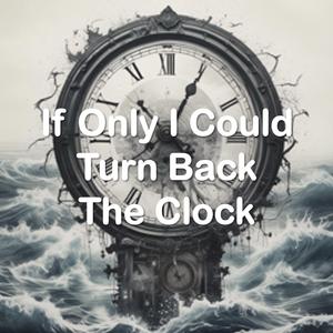 If Only I Could Turn Back The Clock