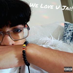 We Love U Jai!