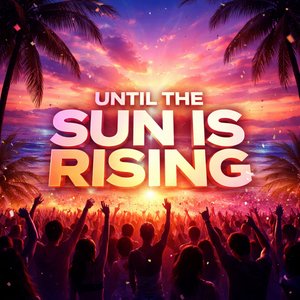 Until The Sun Is Rising