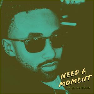 Need A Moment (feat. Menelik)