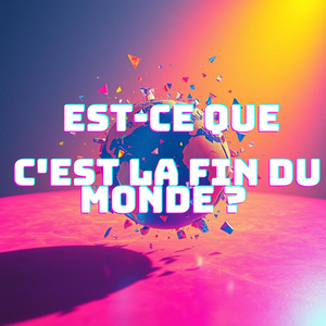 Est-ce que c'est la fin du monde ?