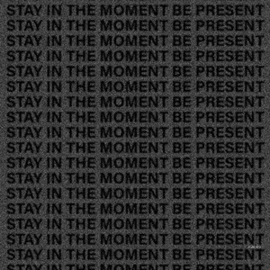 Stay In The Moment Be Present