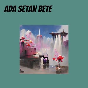 Ada Setan Bete