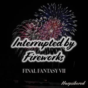 Interrupted by Fireworks (From "Final Fantasy VII")
