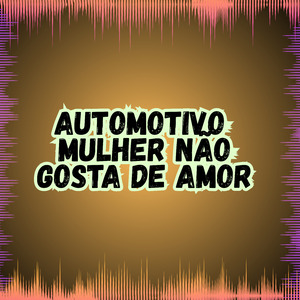AUTOMOTIVO MULHER NÃO GOSTA DE AMOR