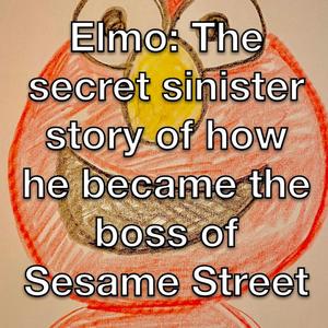 Elmo: The secret sinister story of how he became the boss of Sesame Street