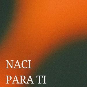 naci para ti