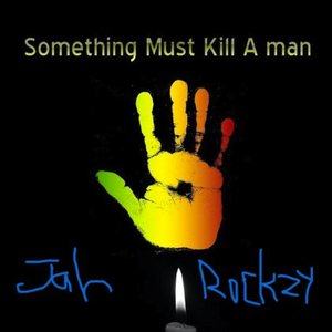 Jahrockzy Something Must Kill a Man