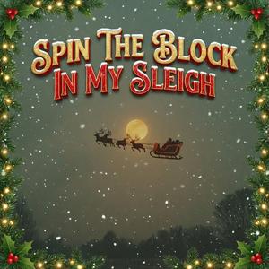 SPIN THE BLOCK IN MY SLEIGH