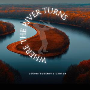 Where the River Turns (feat. Lucius Bluenote Carter)