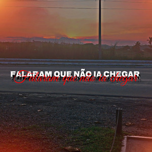 Falaram Que Não ia Chegar