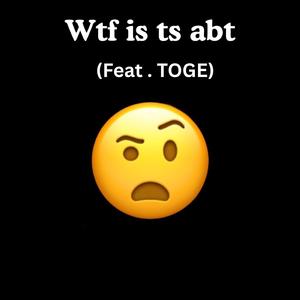 Wtf is ts abt (feat. TOGE)
