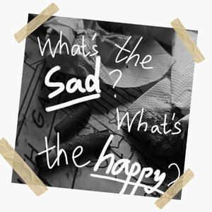 What's the Sad?What's the Happy?