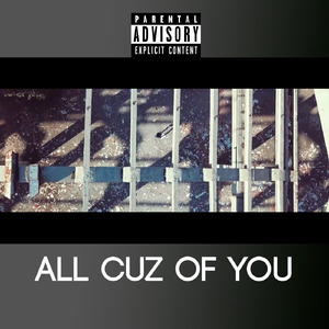 All Cuz of You