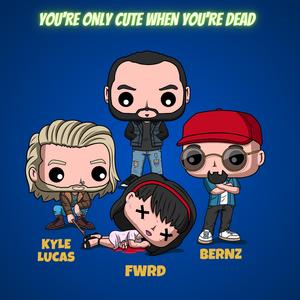 You're Only Cute When You're Dead (feat. Bernz)