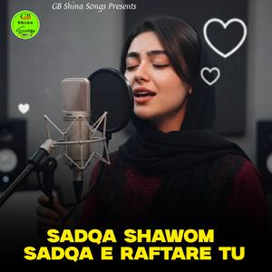 Sadqa Shawom Sadqa e Raftare Tu