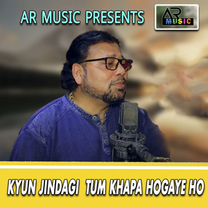 KYUN JINDAGI TUM KHAPA HOGAYE HO