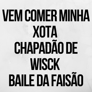 Vem Comer Minha Xota Chapadão de Wisck - Baile da Faisão