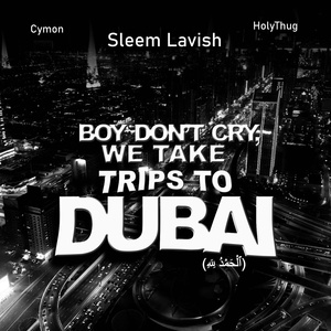 Boys Don’t Cry, We Take Trips To Dubai