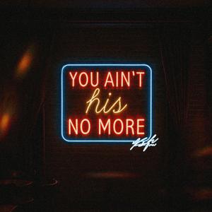 You Ain't His No More