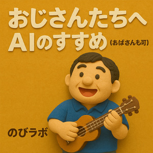 おじさんたちへ AIのすすめ（おばさんも可）
