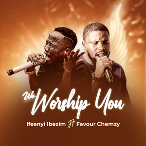 WE WORSHIP YOU (feat. Favour Chemzy)