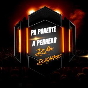 Pa Ponerte A Perrear (feat. Dj Alex Del Callao & Dj Zafre)