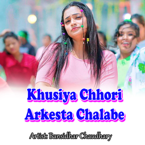 Khusiya Chhori Arkesta Chalabe