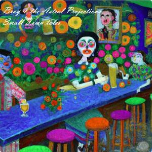 Small Town Tales (Bray & the Astral Projections)