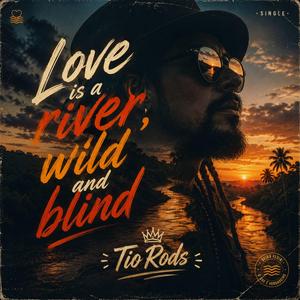 Love is a river, wild and blind
