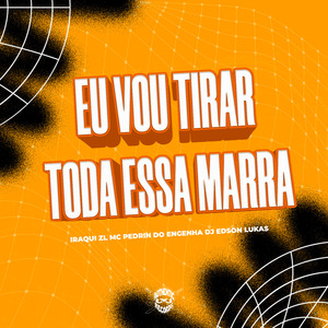 Eu Vou Tirar Toda Essa Marra