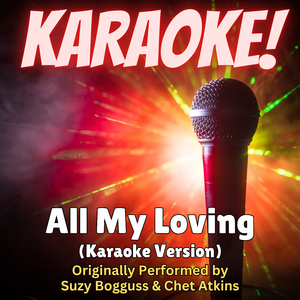All My Loving (Karaoke Version Originally Performed by Suzy Bogguss & Chet Atkins)