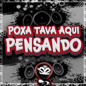 POXA TAVA AQUI PENSANDO