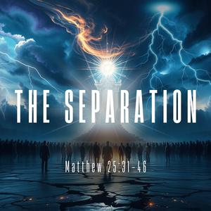 THE SEPARATION (Matthew 25:31-46)