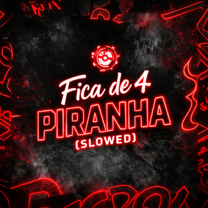 Fica de 4 Piranha (Slowed)