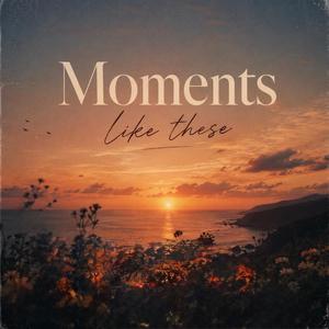 Moments like these