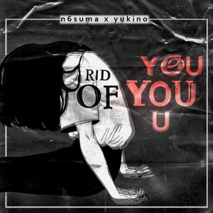 Rid of You (feat. yukino)