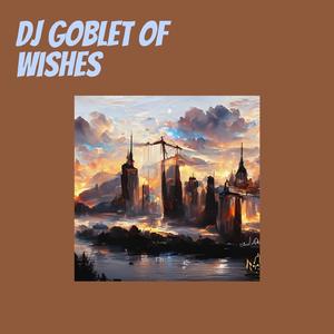 Dj Goblet of Wishes