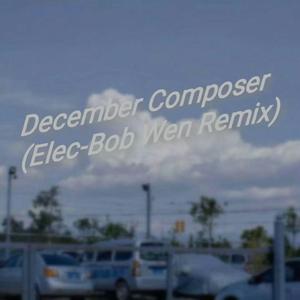December Composer (Elec-Bob Wen Remix)