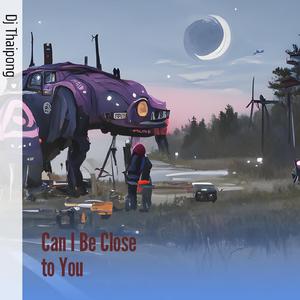 Can I Be Close to You