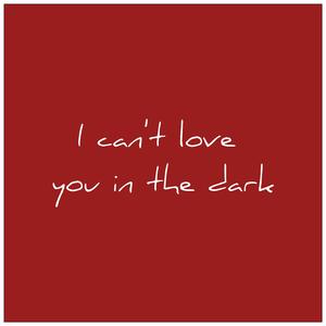 I Can't Love You in The Dark
