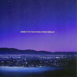 HERE'S TO THE FOOLS WHO DREAM