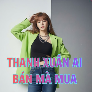 Thanh Xuân Ai Bán Mà Mua